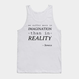 Stoic Quote - We Suffer More in Imagination than Reality - Seneca Tank Top